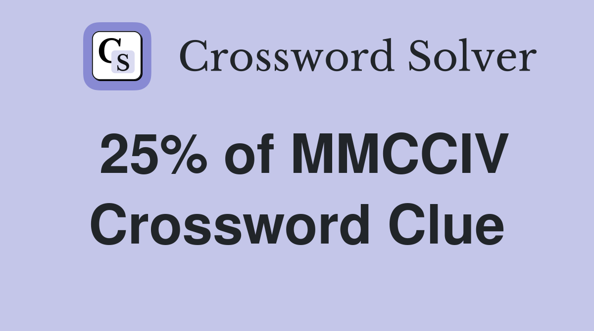 25% of MMCCIV Crossword Clue