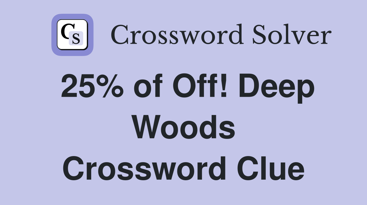 25% of Off! Deep Woods Crossword Clue