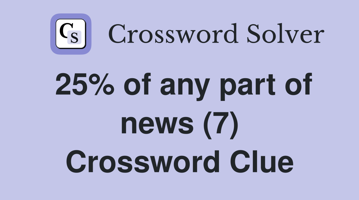 25% of any part of news (7) Crossword Clue