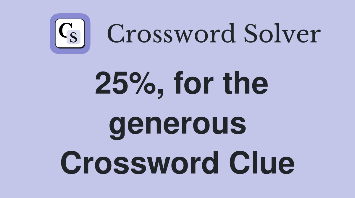 25%, for the generous Crossword Clue