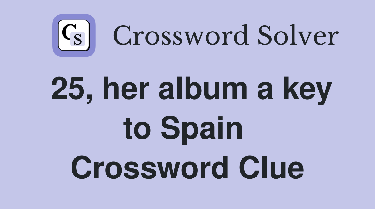 25, her album a key to Spain  Crossword Clue