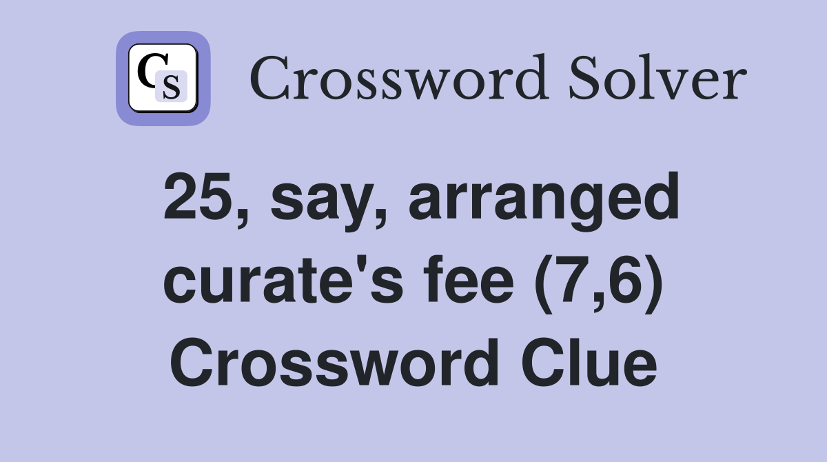 25, say, arranged curate's fee (7,6) Crossword Clue
