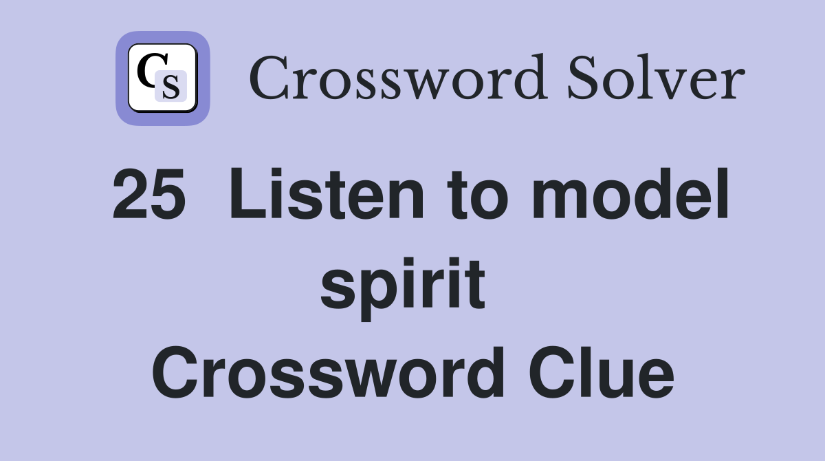 25  Listen to model spirit  Crossword Clue