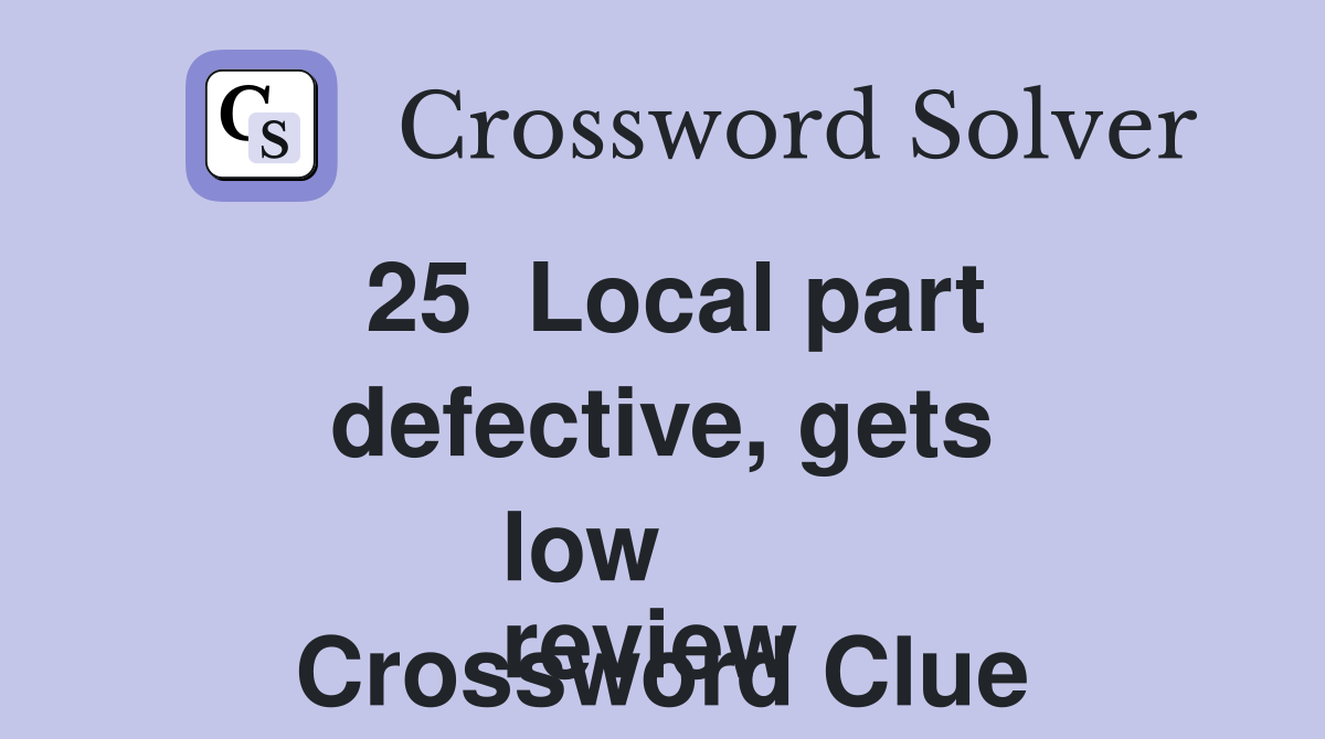 25  Local part defective, gets low
review  Crossword Clue