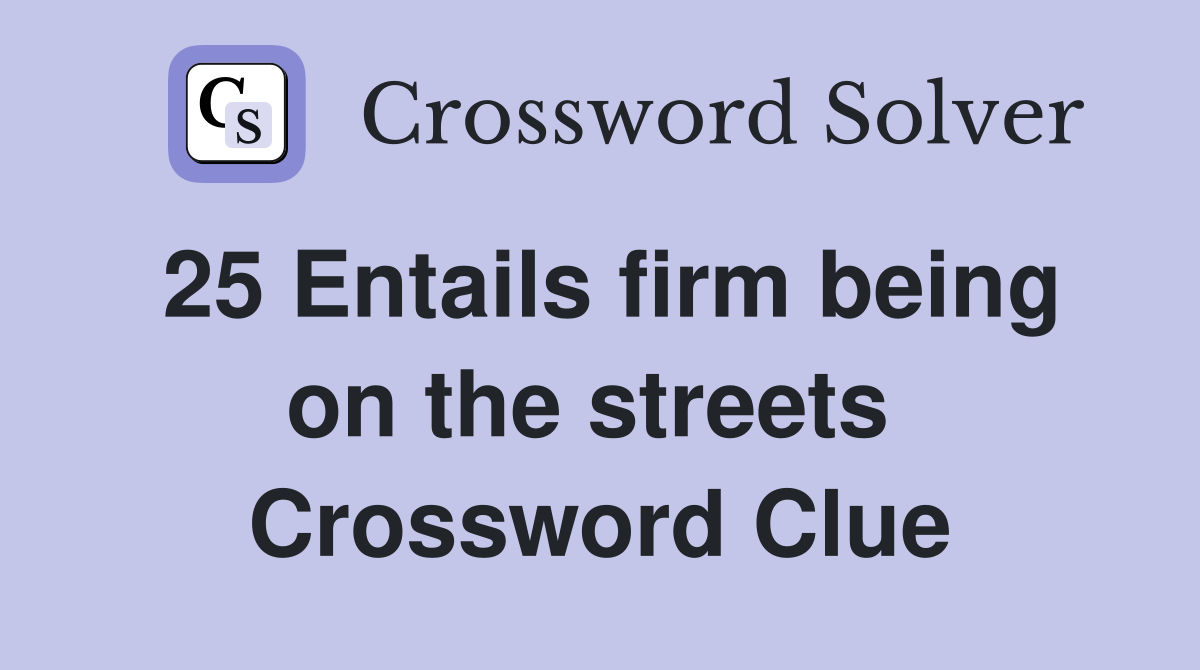 25 Entails firm being on the streets  Crossword Clue