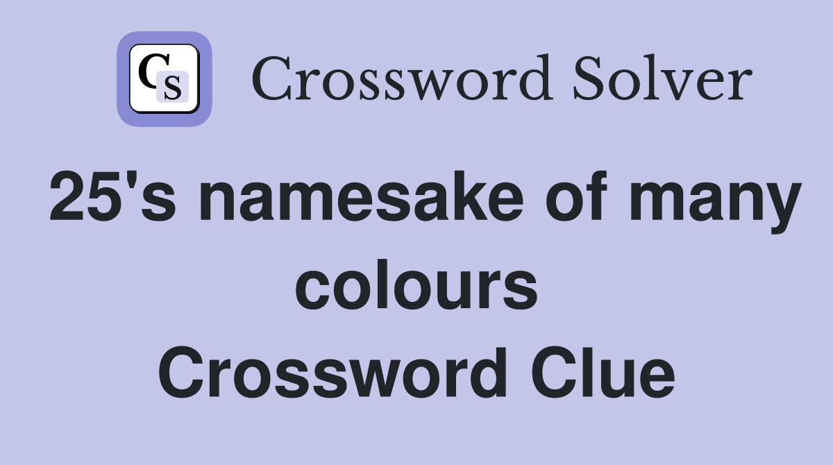 25's namesake of many colours Crossword Clue