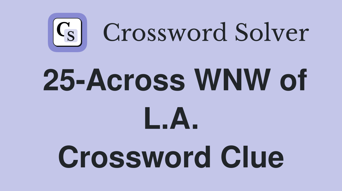 25-Across WNW of L.A. Crossword Clue
