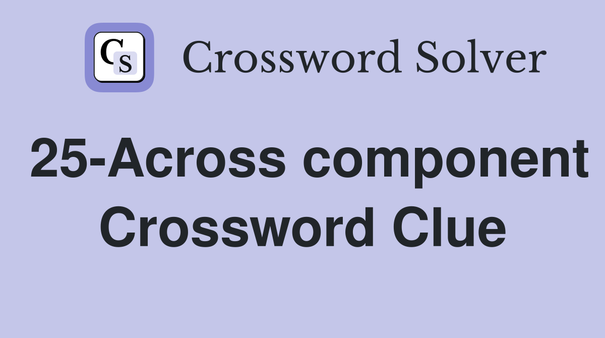 25-Across component Crossword Clue