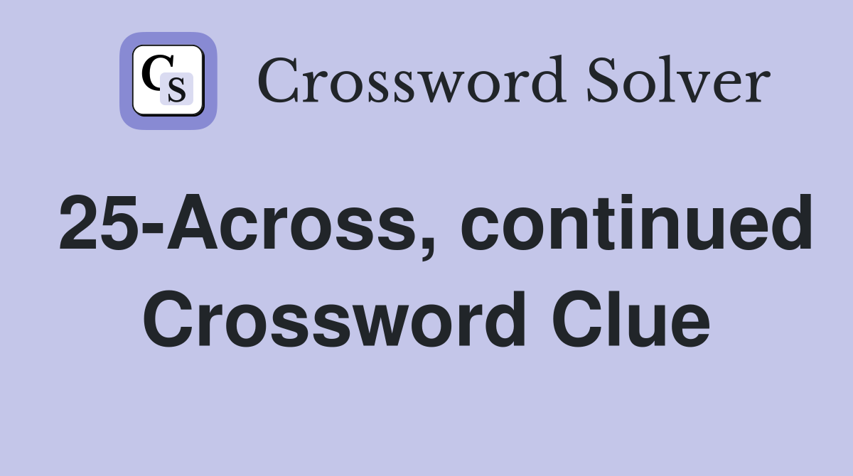 25-Across, continued Crossword Clue