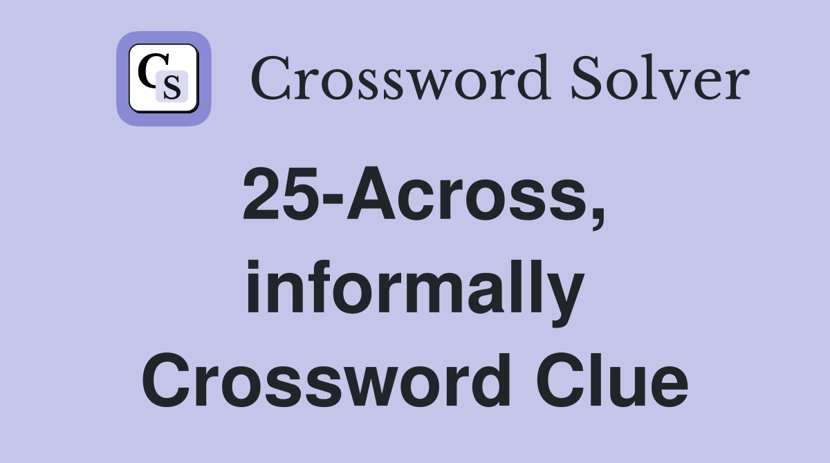 25-Across, informally Crossword Clue