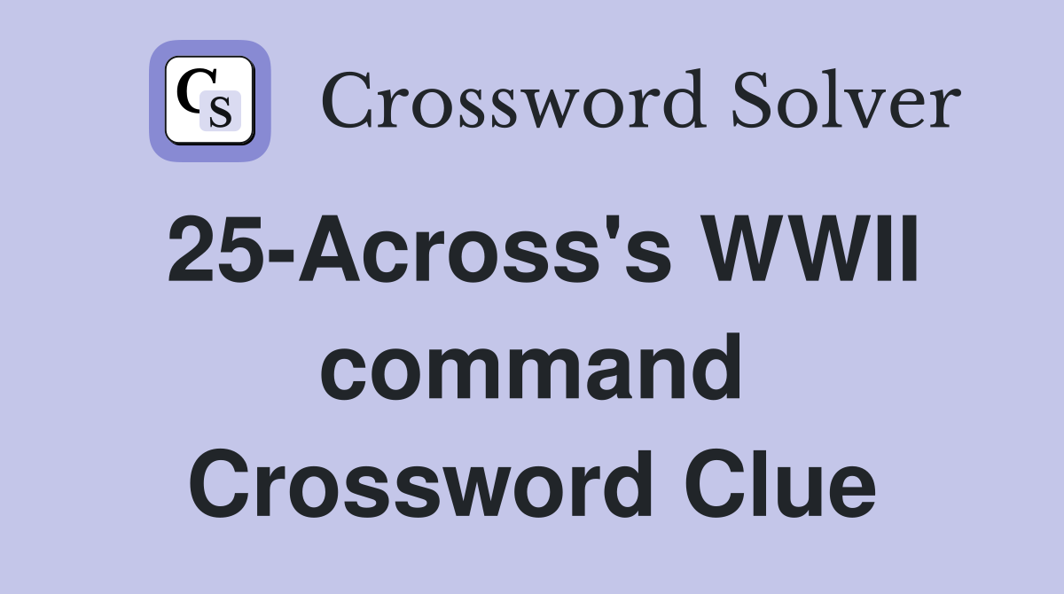 25-Across's WWII command Crossword Clue