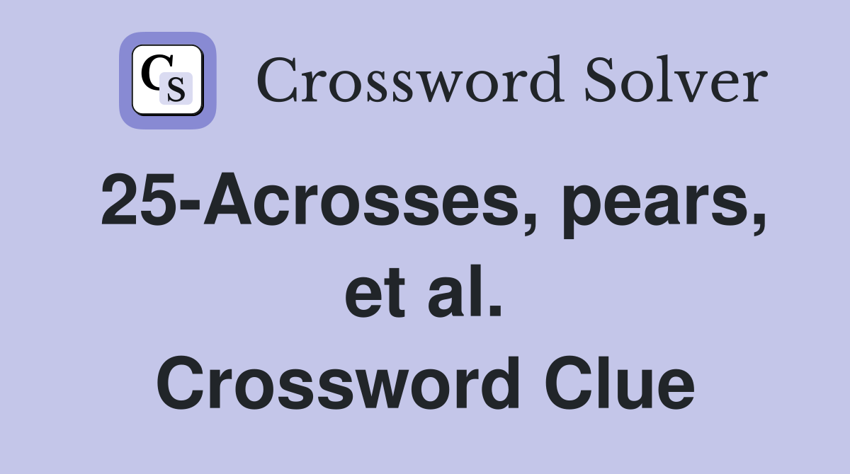 25-Acrosses, pears, et al. Crossword Clue