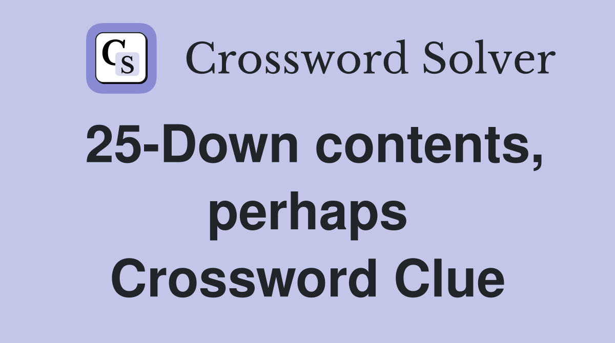 25-Down contents, perhaps Crossword Clue