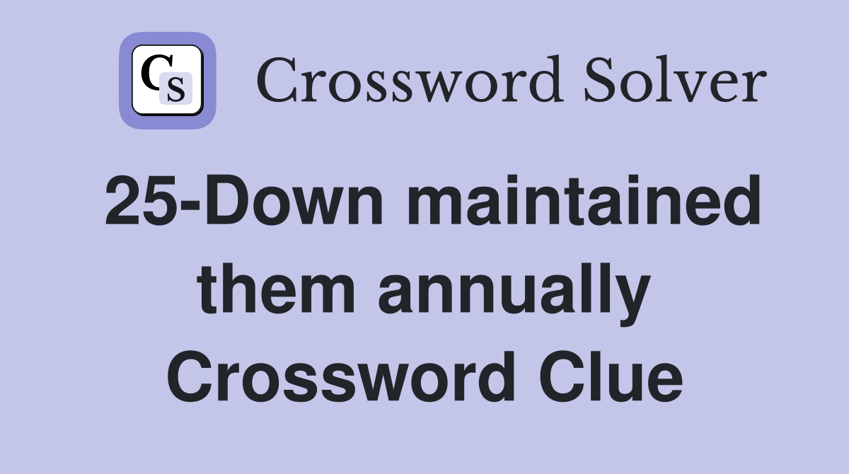 25-Down maintained them annually Crossword Clue