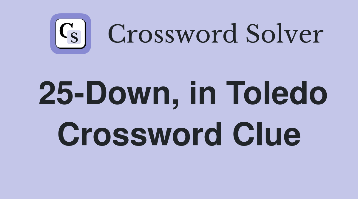 25-Down, in Toledo Crossword Clue