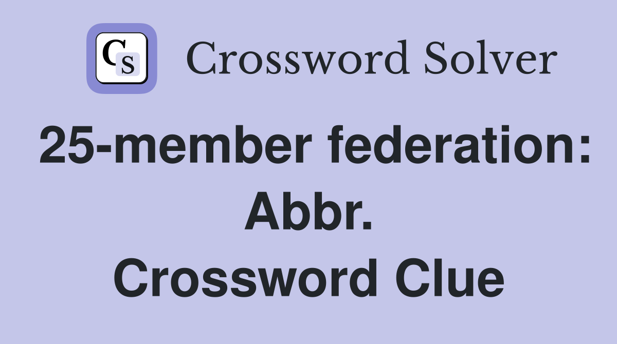 25-member federation: Abbr. Crossword Clue