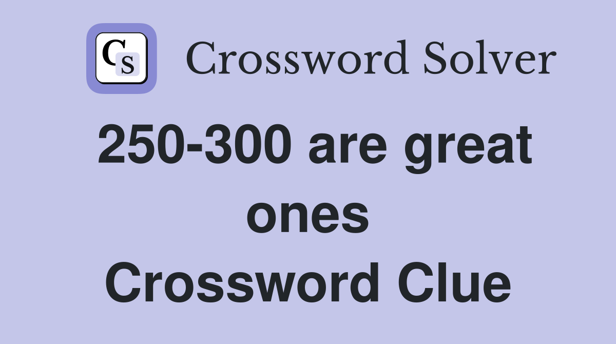 250-300 are great ones Crossword Clue