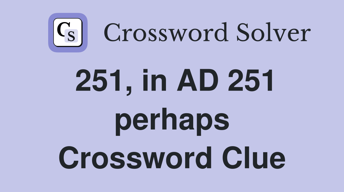 251, in AD 251 perhaps Crossword Clue