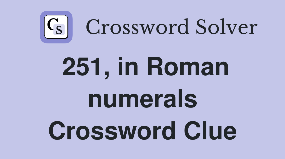 251, in Roman numerals Crossword Clue