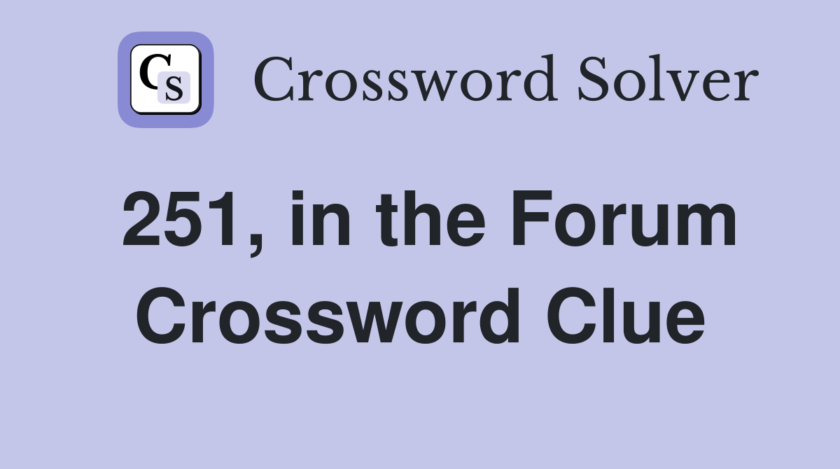 251, in the Forum Crossword Clue
