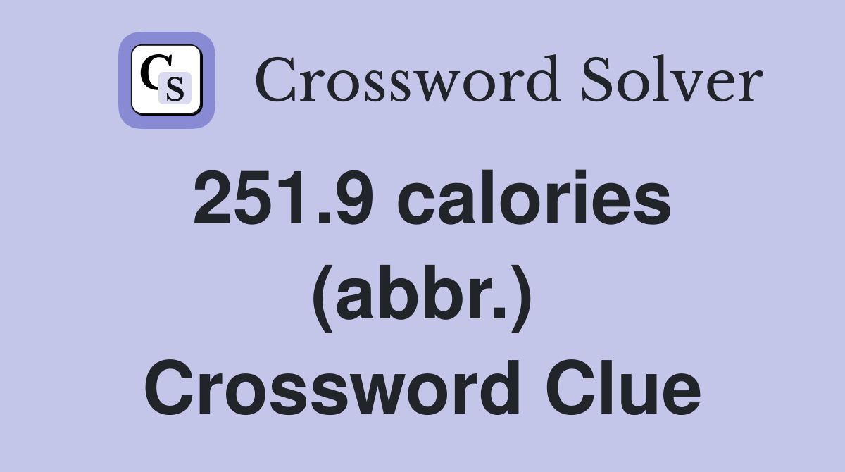 251.9 calories (abbr.) Crossword Clue