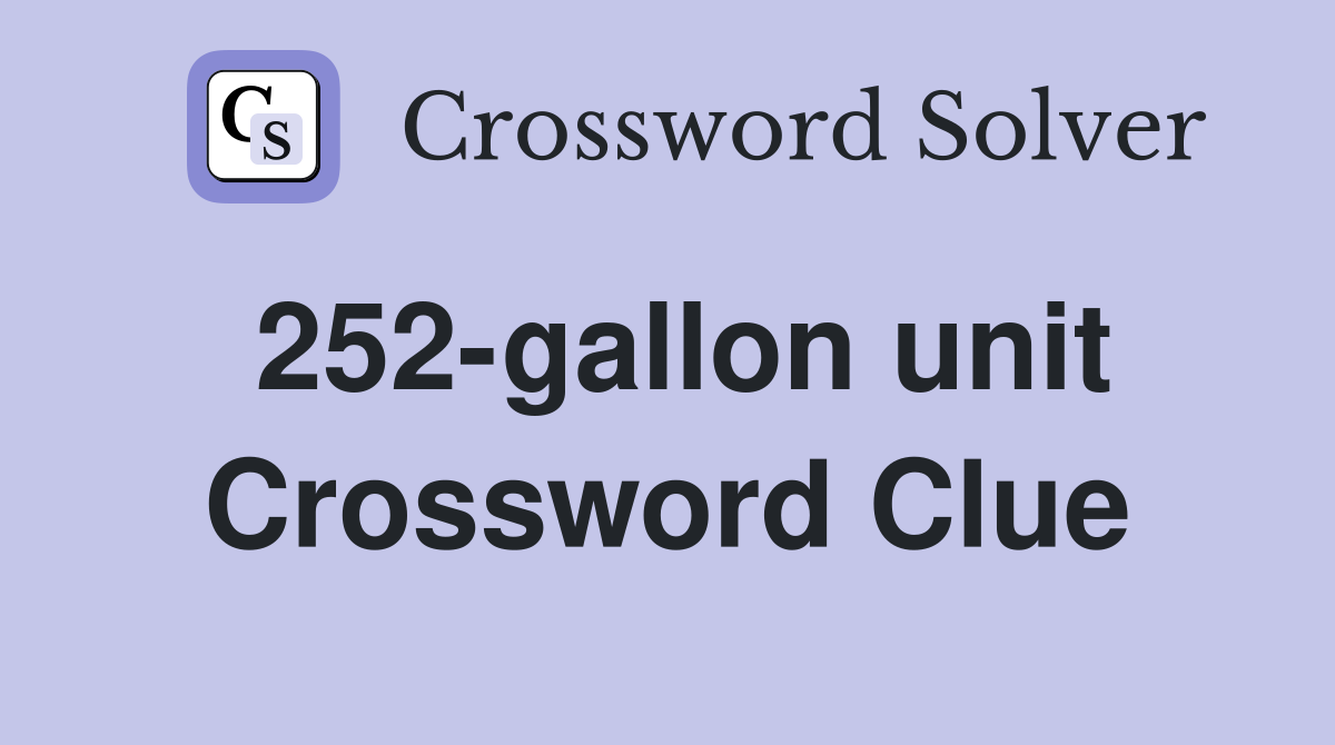 252-gallon unit Crossword Clue