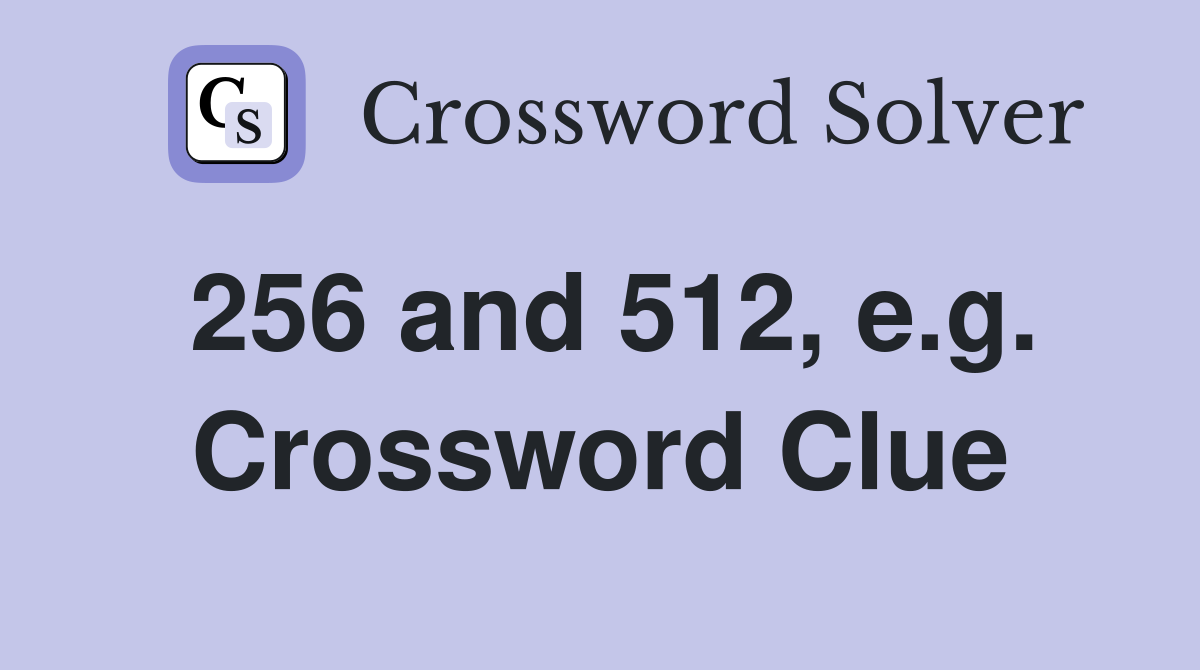 256 and 512, e.g. Crossword Clue