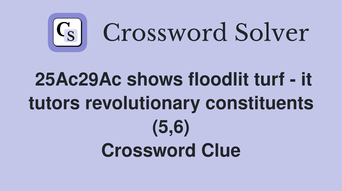 25Ac29Ac shows floodlit turf - it tutors revolutionary constituents (5,6) Crossword Clue