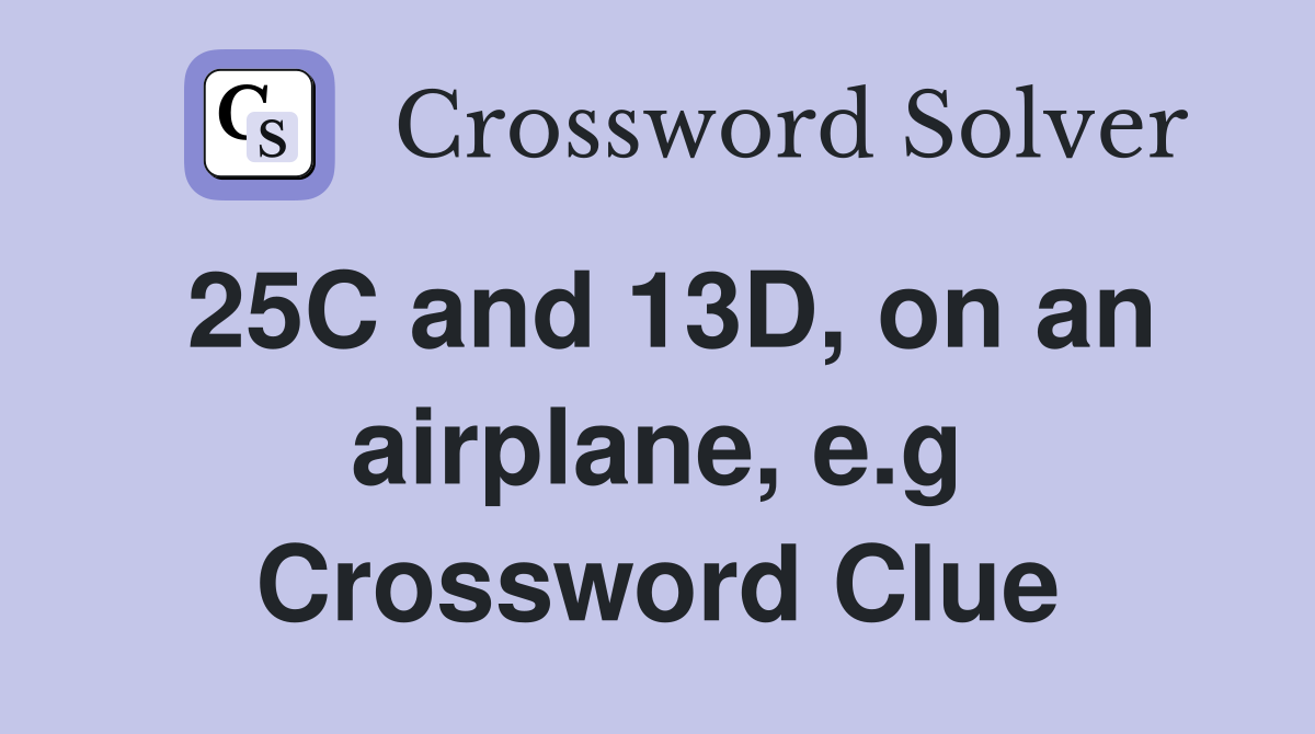 25C and 13D, on an airplane, e.g Crossword Clue