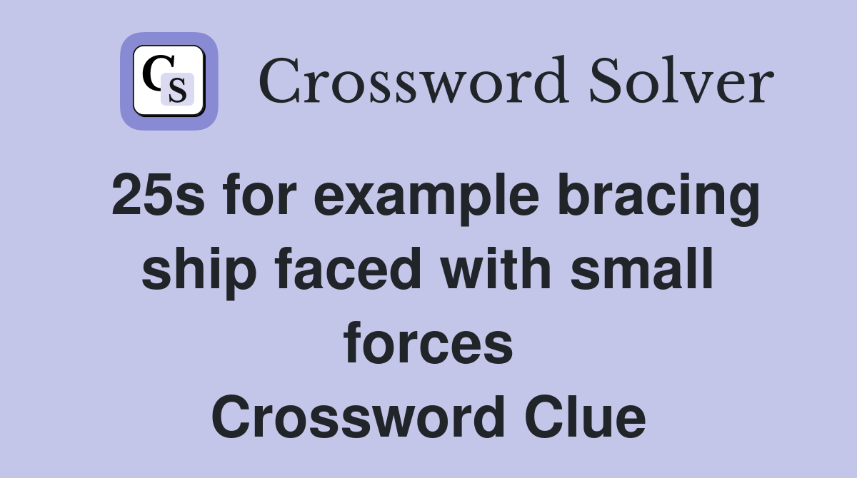 25s for example bracing ship faced with small forces Crossword Clue