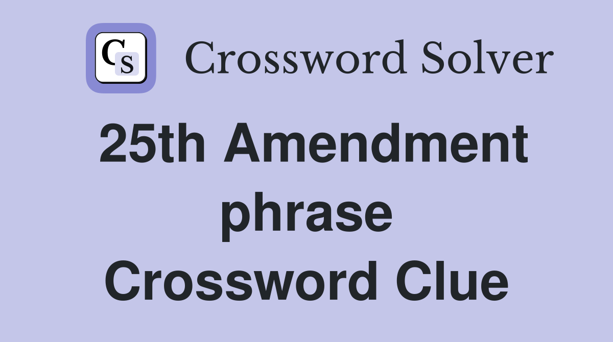 25th Amendment phrase Crossword Clue