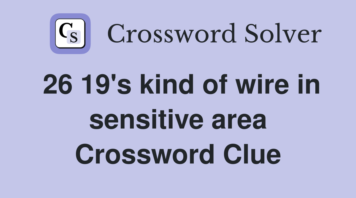 26 19's kind of wire in sensitive area Crossword Clue