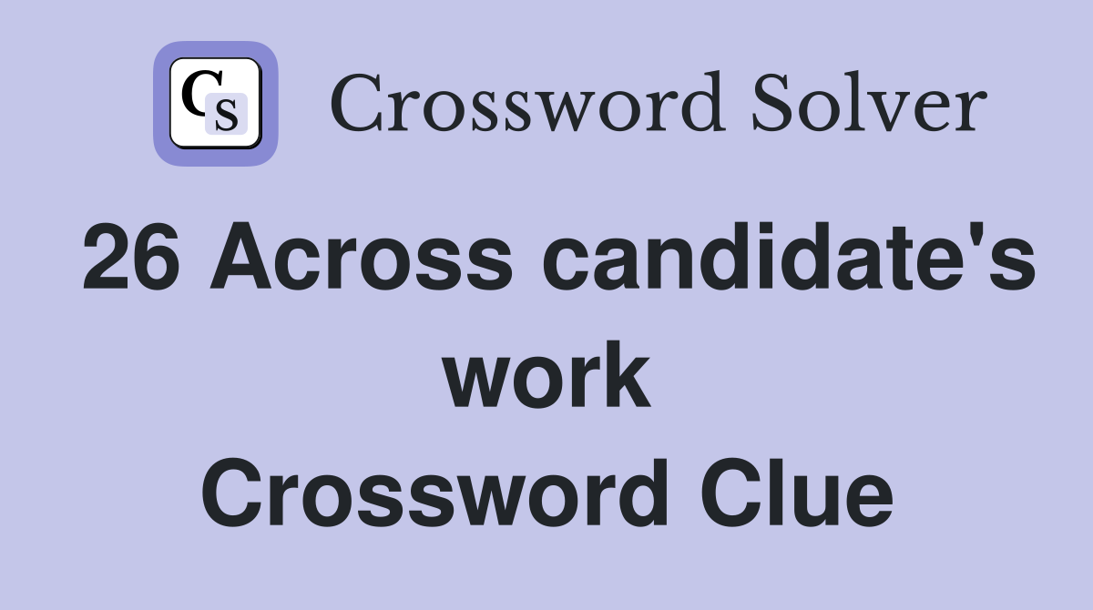 26 Across candidate's work Crossword Clue