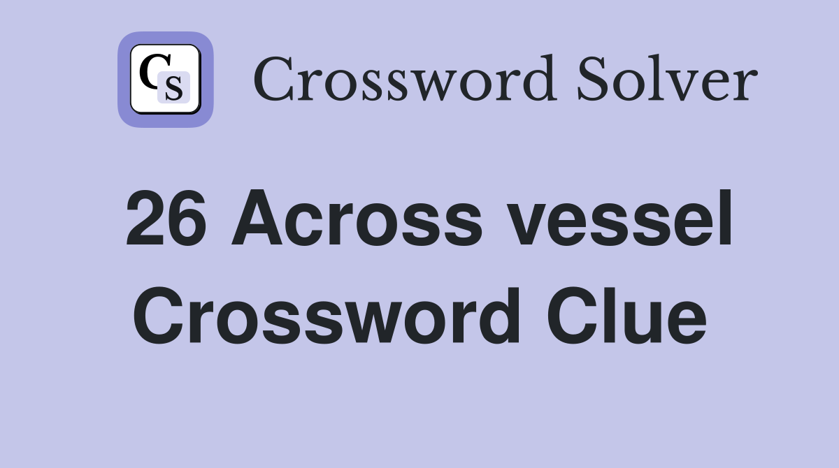 26 Across vessel Crossword Clue