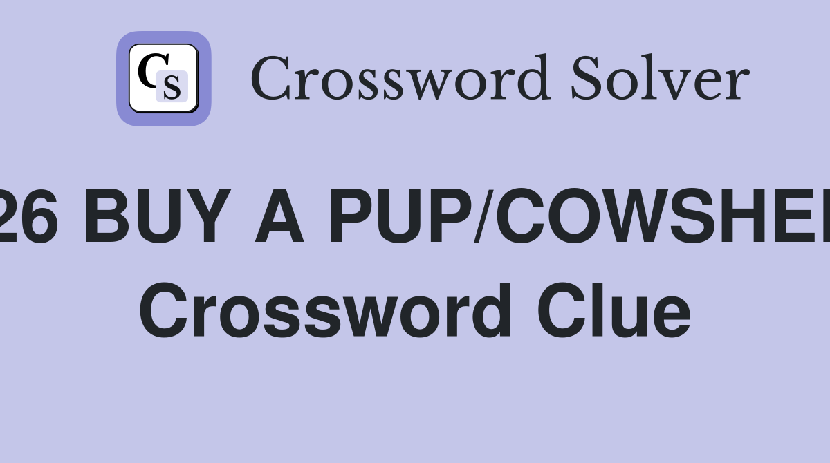 26 BUY A PUP/COWSHED Crossword Clue