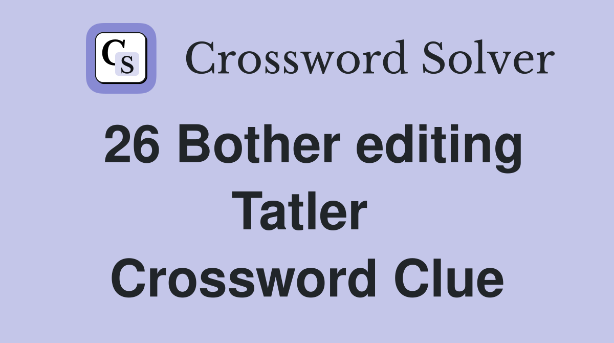 26 Bother editing Tatler  Crossword Clue