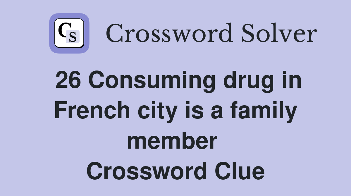 26 Consuming drug in French city is a family member  Crossword Clue