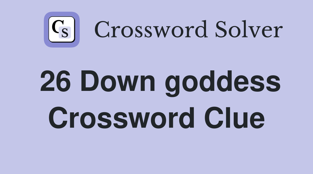 26 Down goddess Crossword Clue