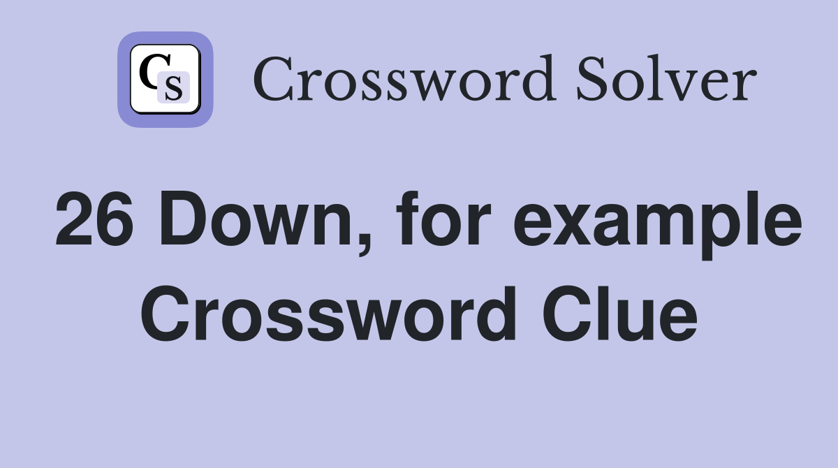26 Down, for example Crossword Clue