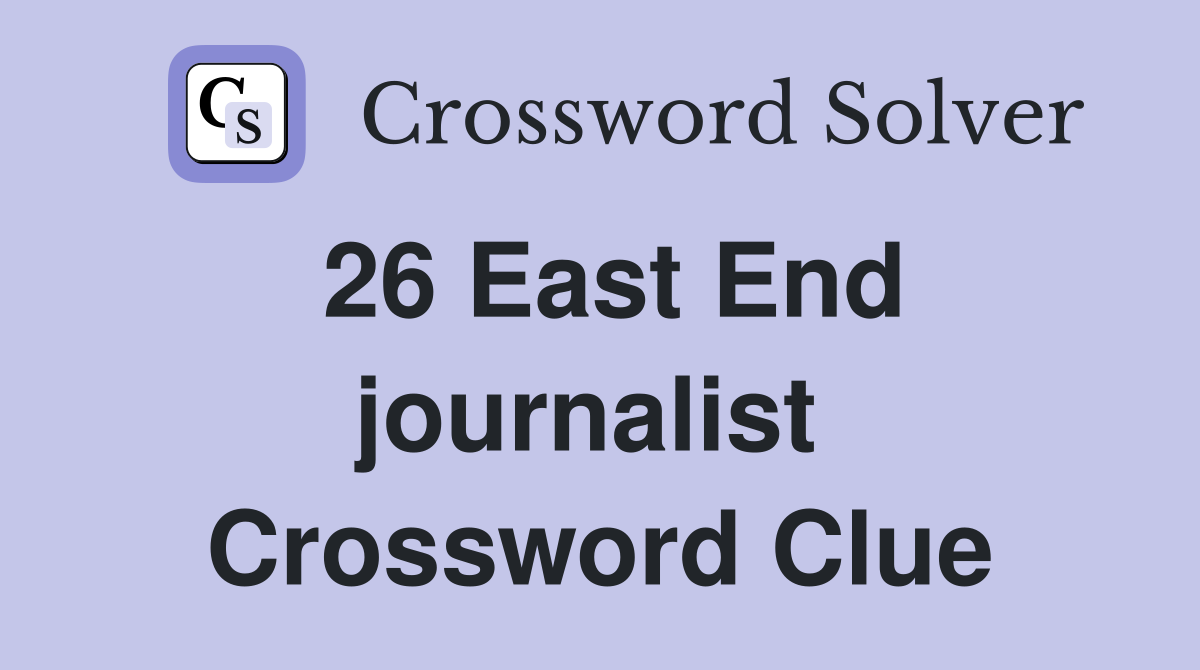 26 East End journalist  Crossword Clue