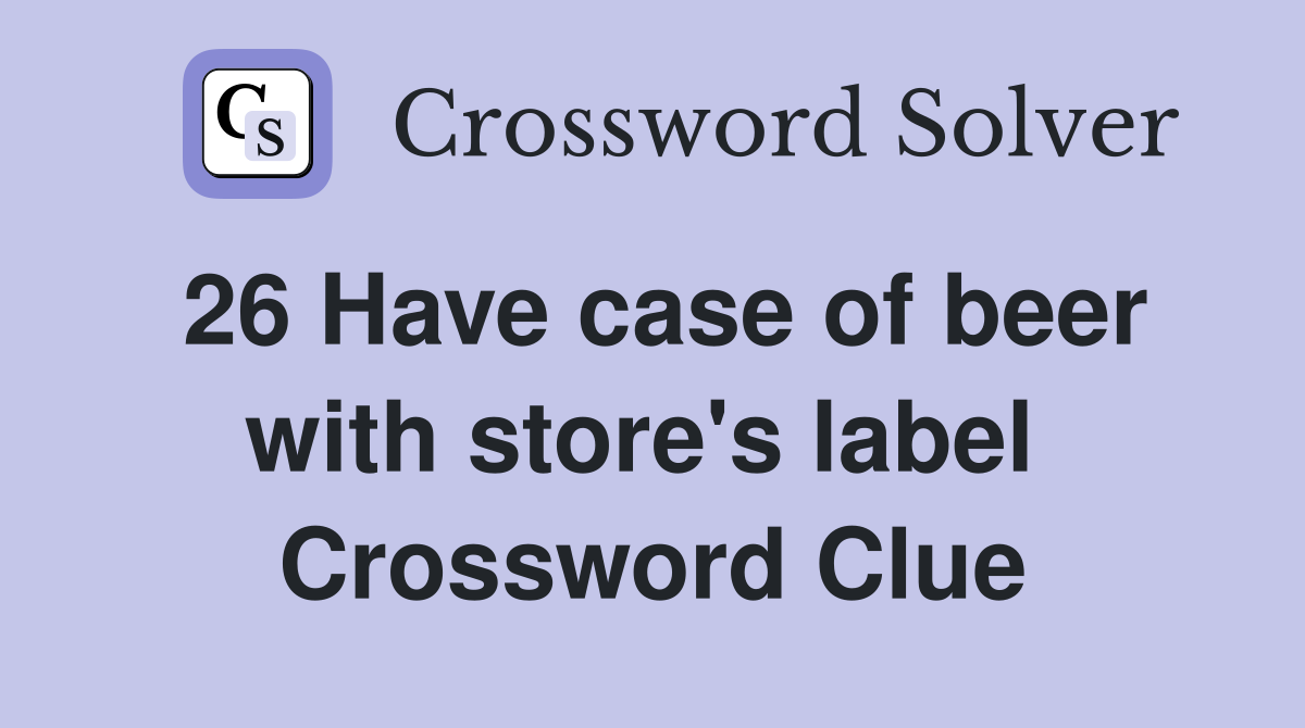 26 Have case of beer with store's label  Crossword Clue