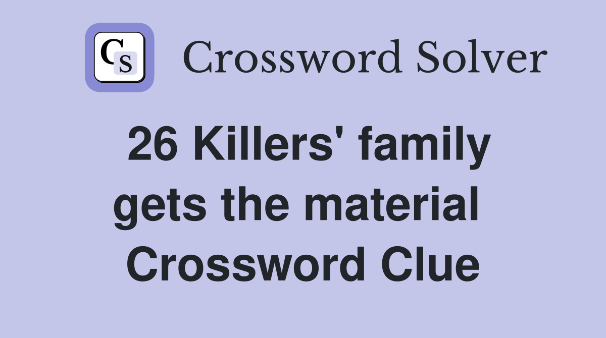 26 Killers' family gets the material  Crossword Clue