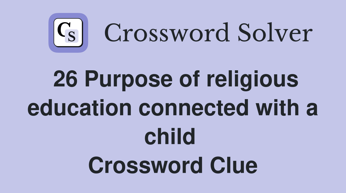 26 Purpose of religious education connected with a child  Crossword Clue