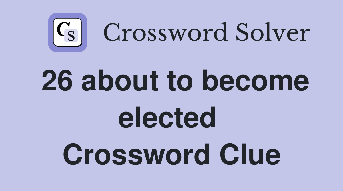 26 about to become elected  Crossword Clue