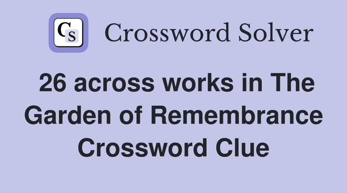 26 across works in The Garden of Remembrance Crossword Clue
