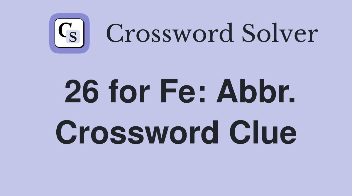 26 for Fe: Abbr. Crossword Clue