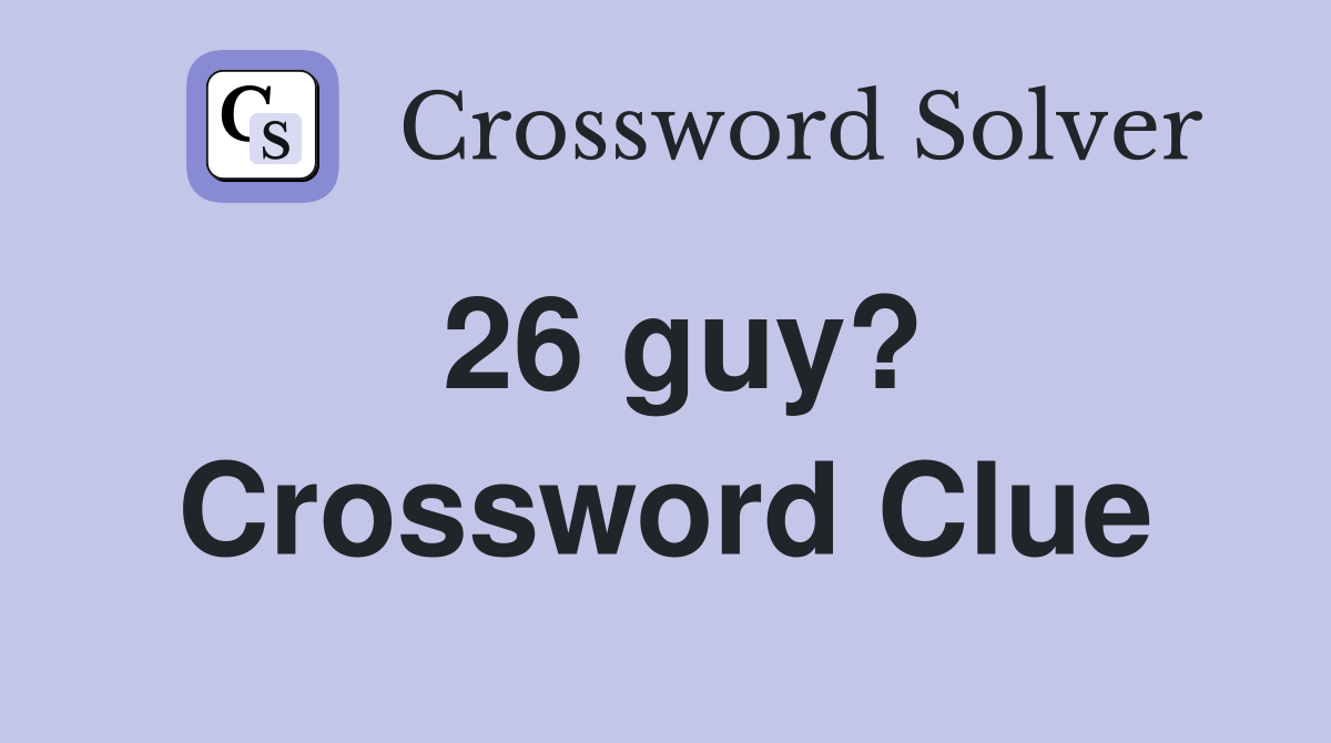 26 guy? Crossword Clue