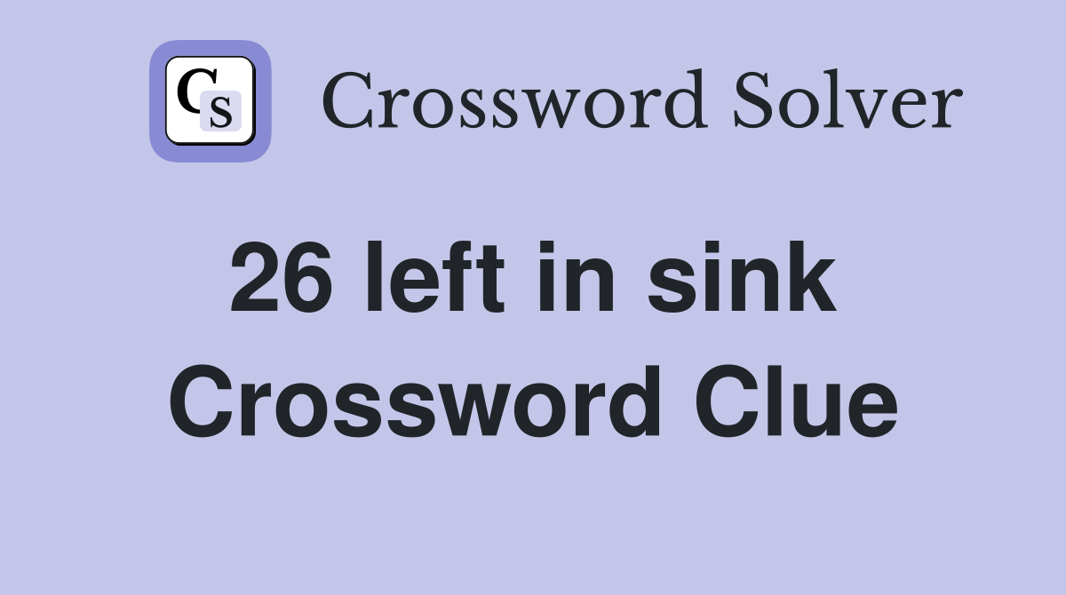 26 left in sink  Crossword Clue