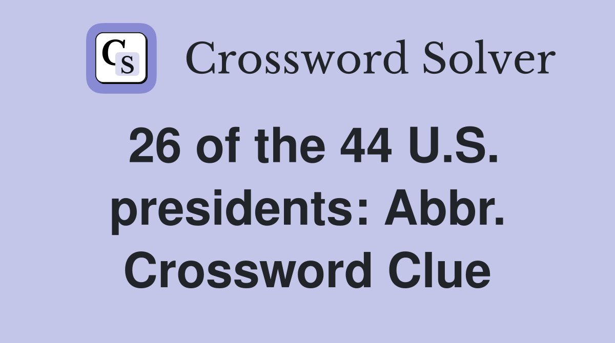 26 of the 44 U.S. presidents: Abbr. Crossword Clue