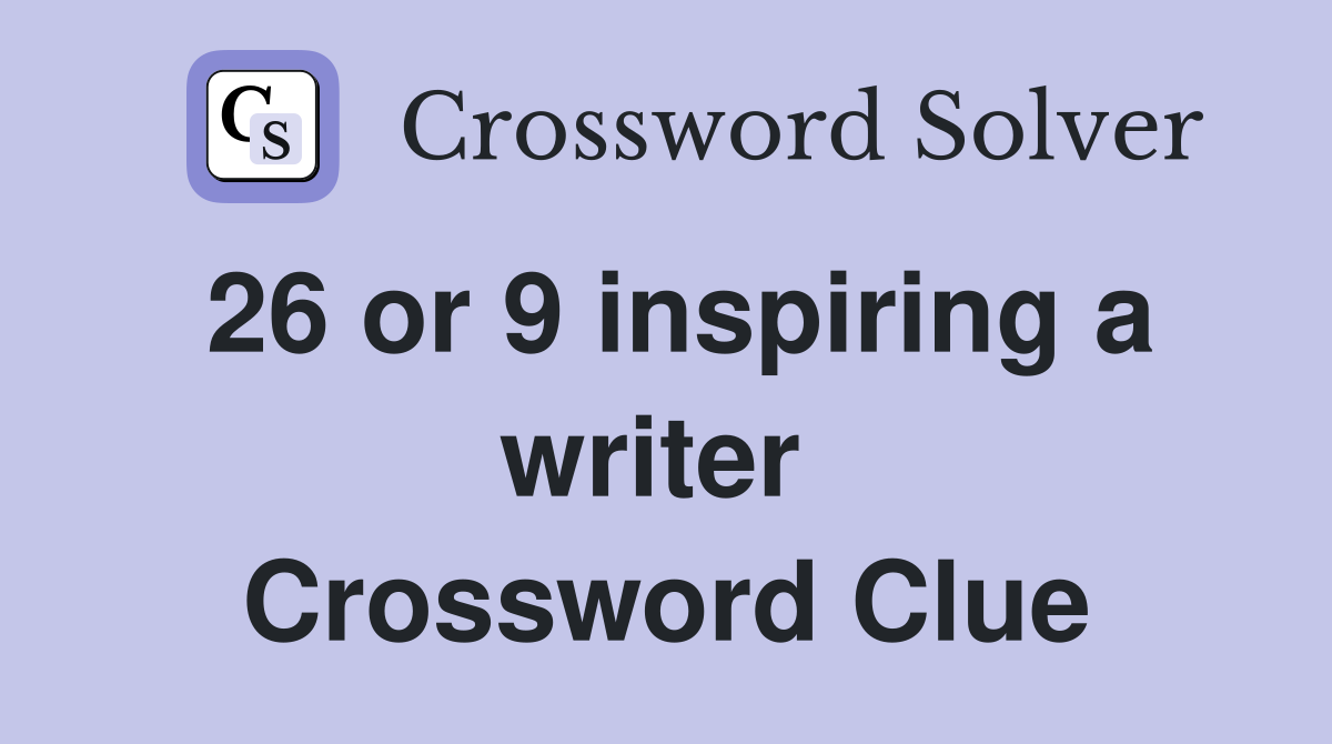 26 or 9 inspiring a writer  Crossword Clue